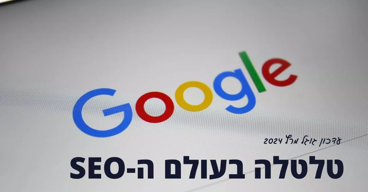 עדכון גוגל מרץ 2024: טלטלה בעולם ה-SEO